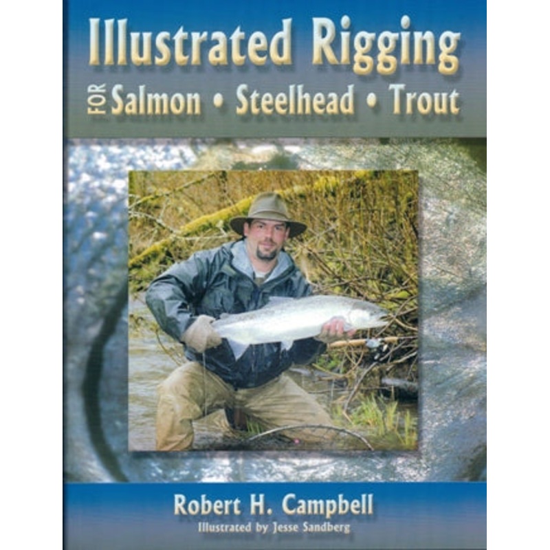 Illustrated Rigging For Salmon, Steelhead & Trout By Robert H.Campbell
