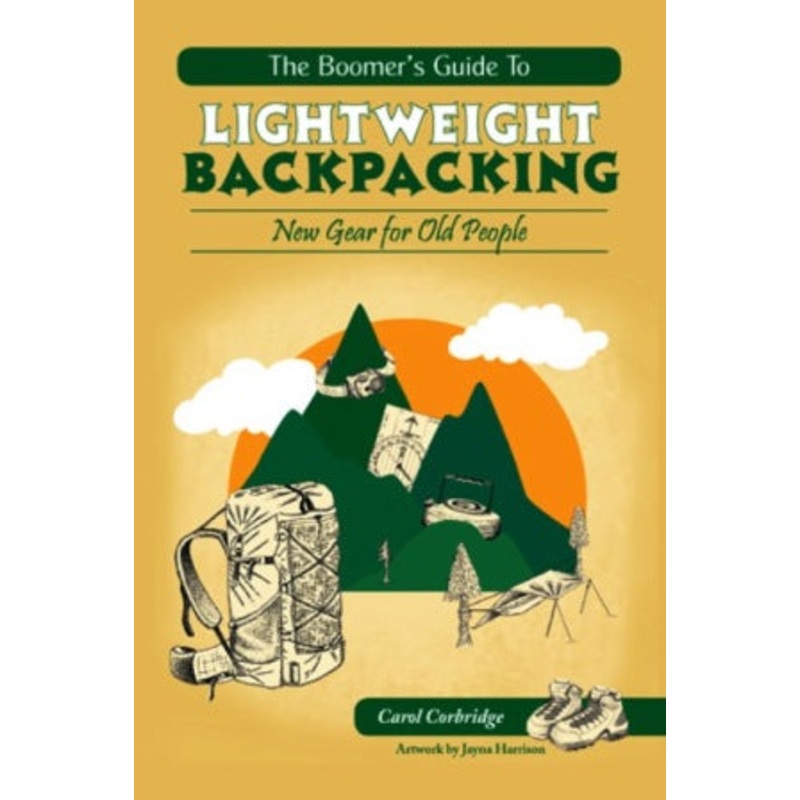The Boomer'S Guide To Lightweight Backpacking New Gear For Old People By Carol Corbridge