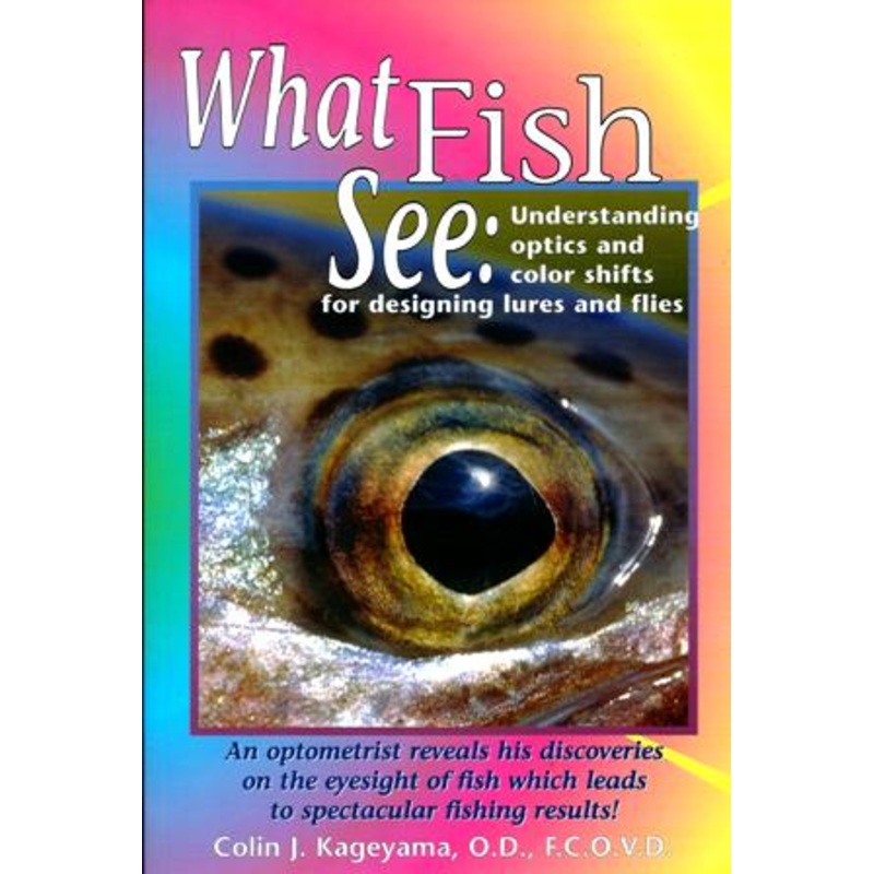 What Fish See Understanding Optics And Color Shifts For Designing Lures And Flies By Colin J. Kageyama