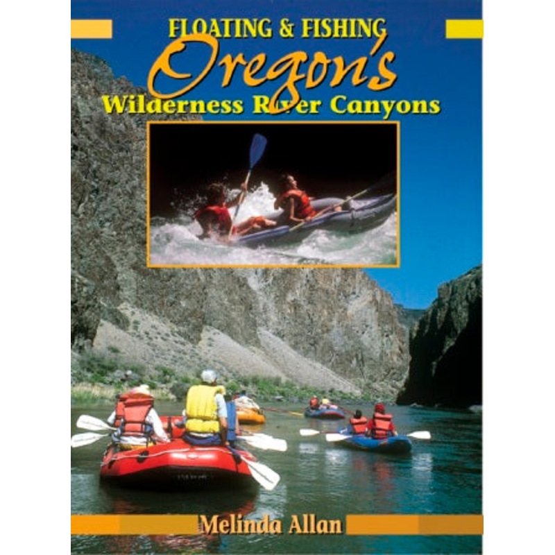 Floating & Fishing Oregon'S Wilderness River Canyons By Melinda Allen
