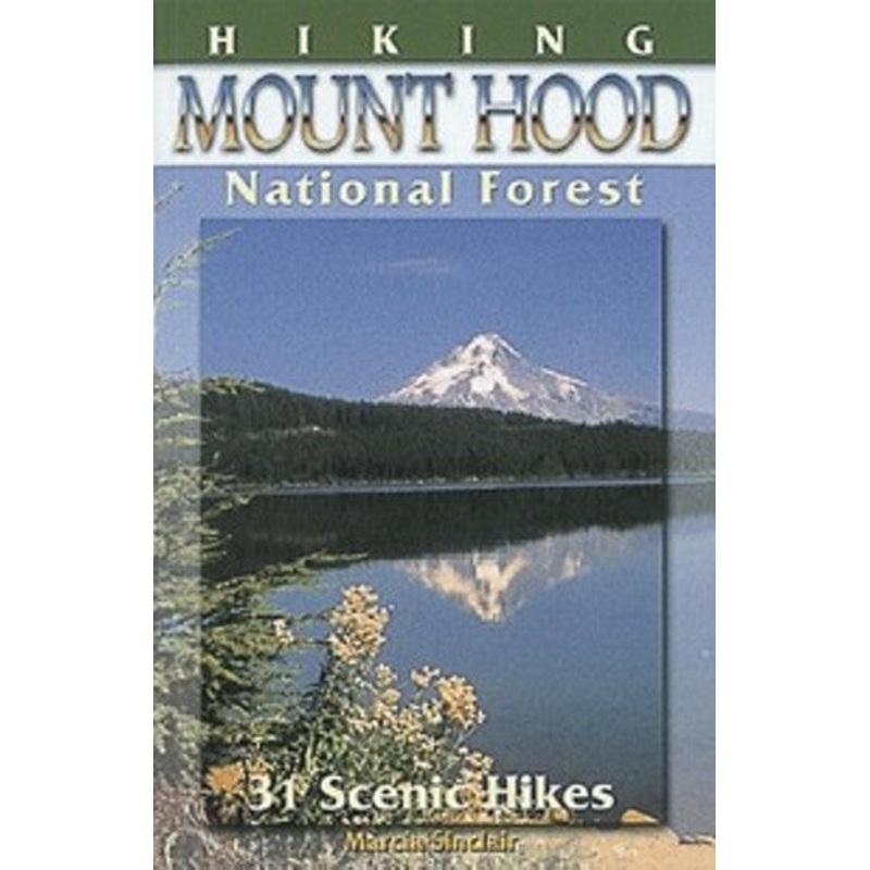 Hiking Mount Hood National Forest 31 Scenic Hikes By Marcia Sinclair