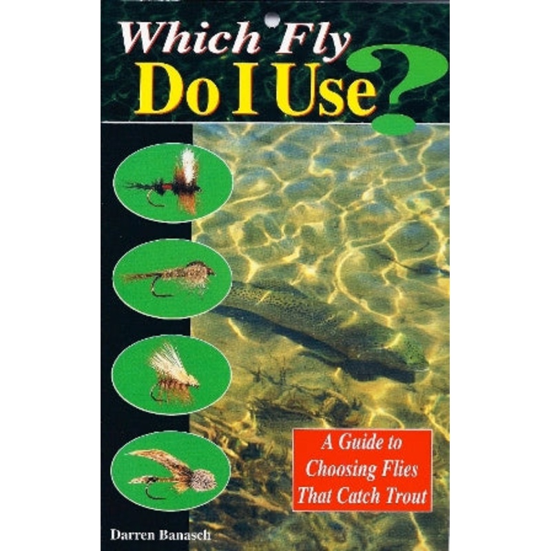 Which Fly Do I Use A Guide To Choosing Flies That Catch Trout By Darren Banasch