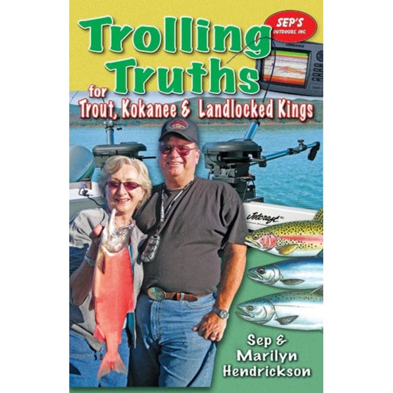 Trolling Truths For Trout, Kokanee & Landlocked Kings By Sep & Marilyn Hendrickson