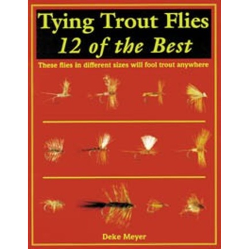 Tying Trout Flies 12 Of The Best By Deke Meyer