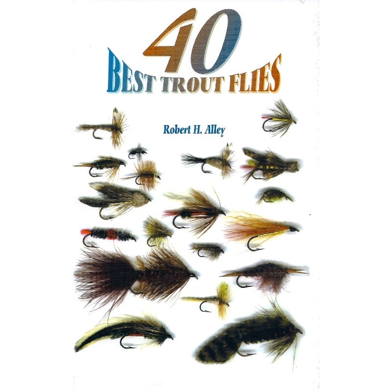Frank Amato Publications 40 Best Trout Flies By Robert H. Alley