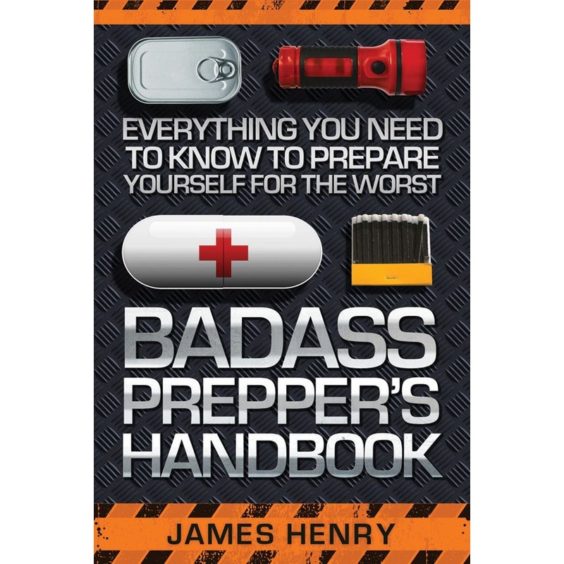Badass Preppers Handbook: Everything You Need to Know to Prepare Yourself For the Worst